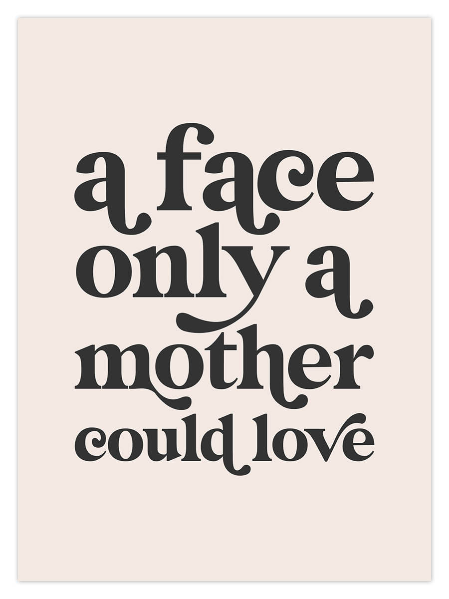 Face Only Mother Could Love (W)
