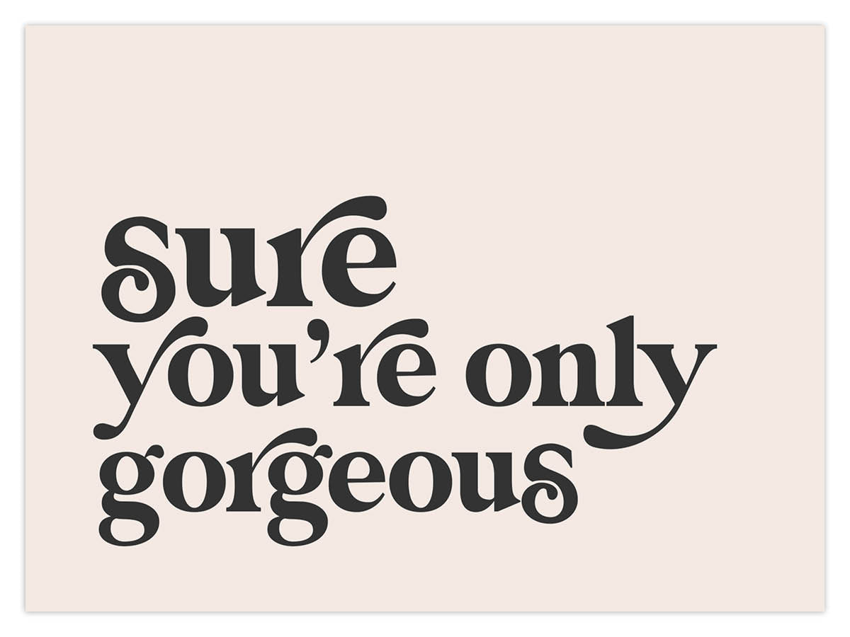 Sure Your Only Gorgeous (W)
